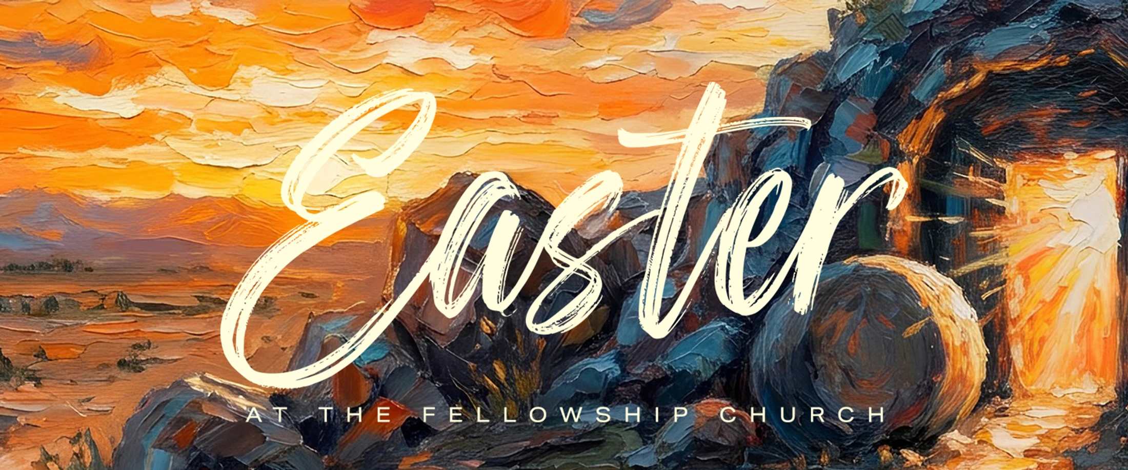 An impressionistic painting of the empty tomb at sunrise with the stone rolled away. Text reads 'Easter at The Fellowship Church'.